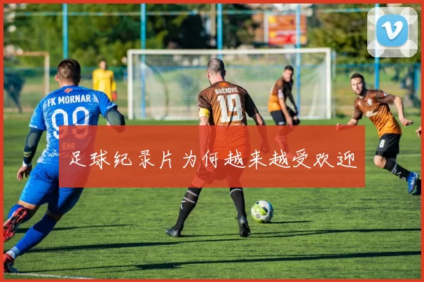 足球纪录片为何越来越受欢迎