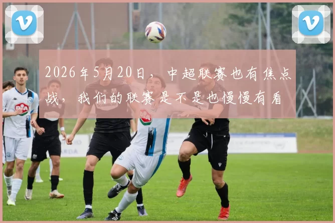 2026年5月20日，中超联赛也有焦点战，我们的联赛是不是也慢慢有看头了